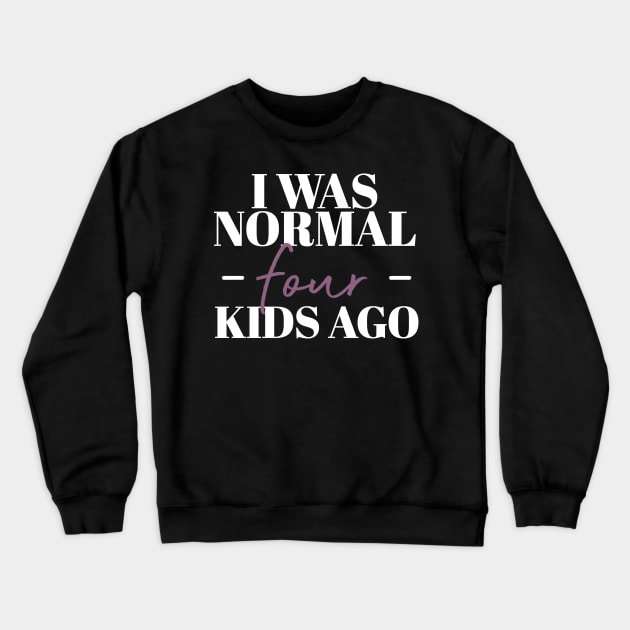 I Was Normal Four Kids Ago Funny Mother Gift Crewneck Sweatshirt by koalastudio